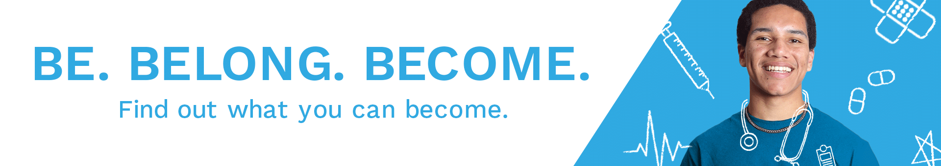 Be. Belong. Become. Find out what you can become.